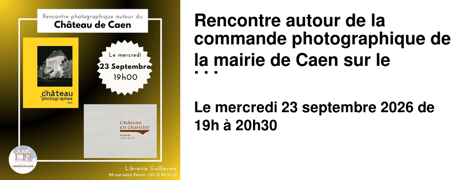 Rencontre autour de la commande photographique de la mairie de Caen sur le ch�teau.